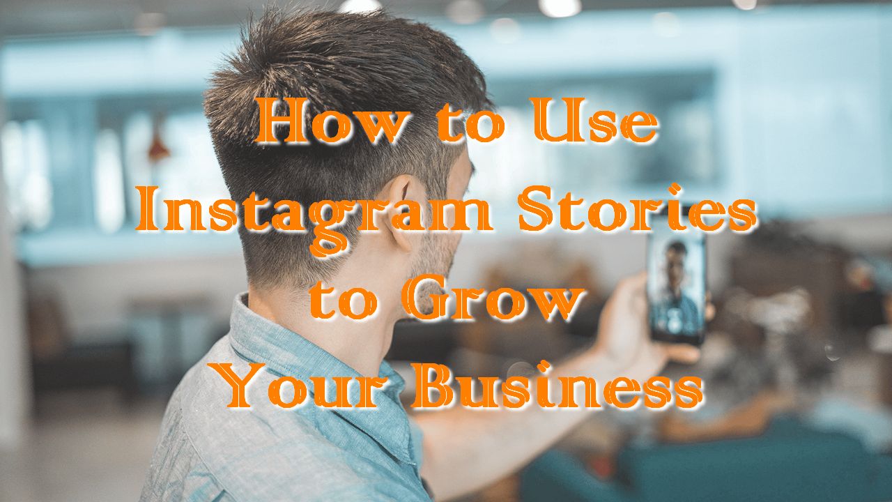 How to Use Instagram Stories to Grow Your Business