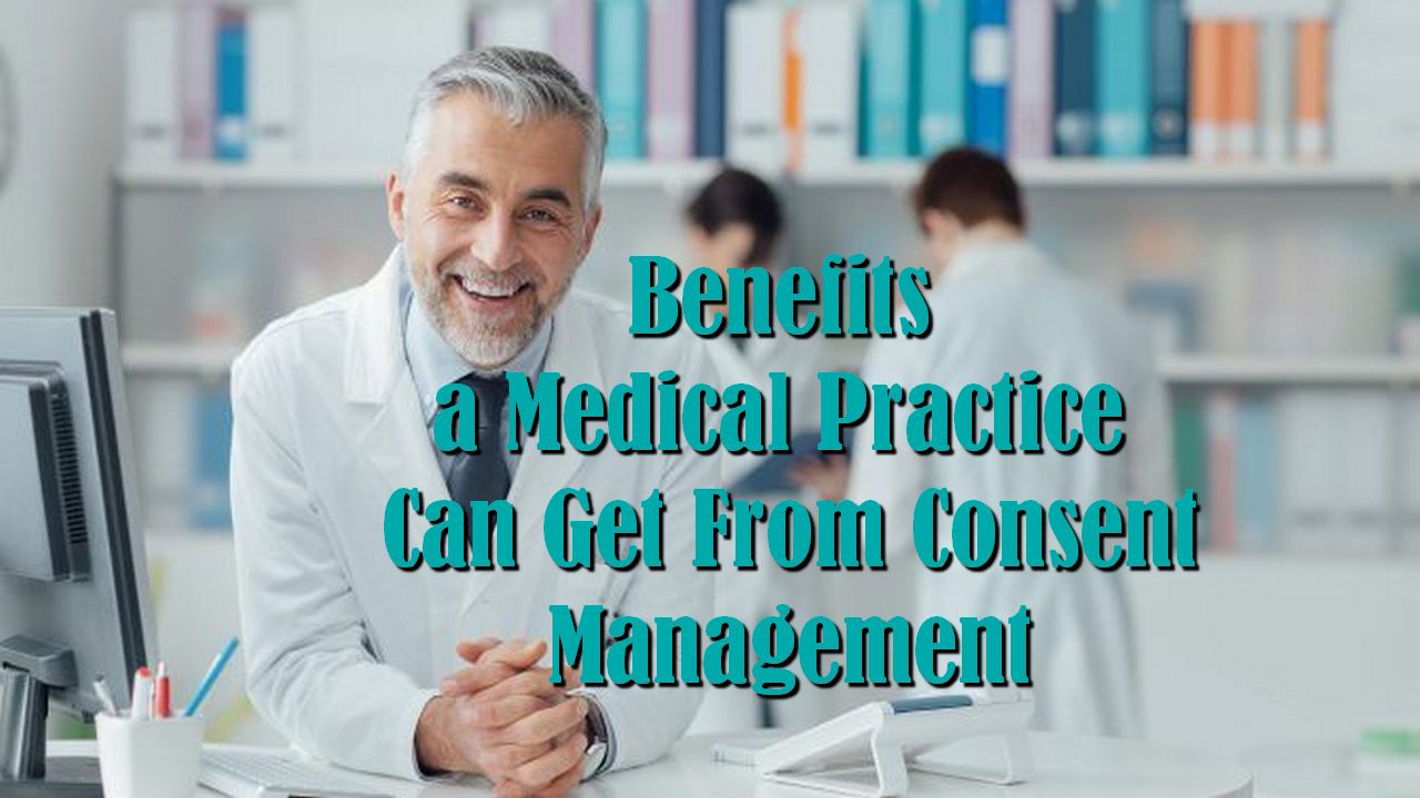 Benefits a Medical Practice Can Get From Consent Management