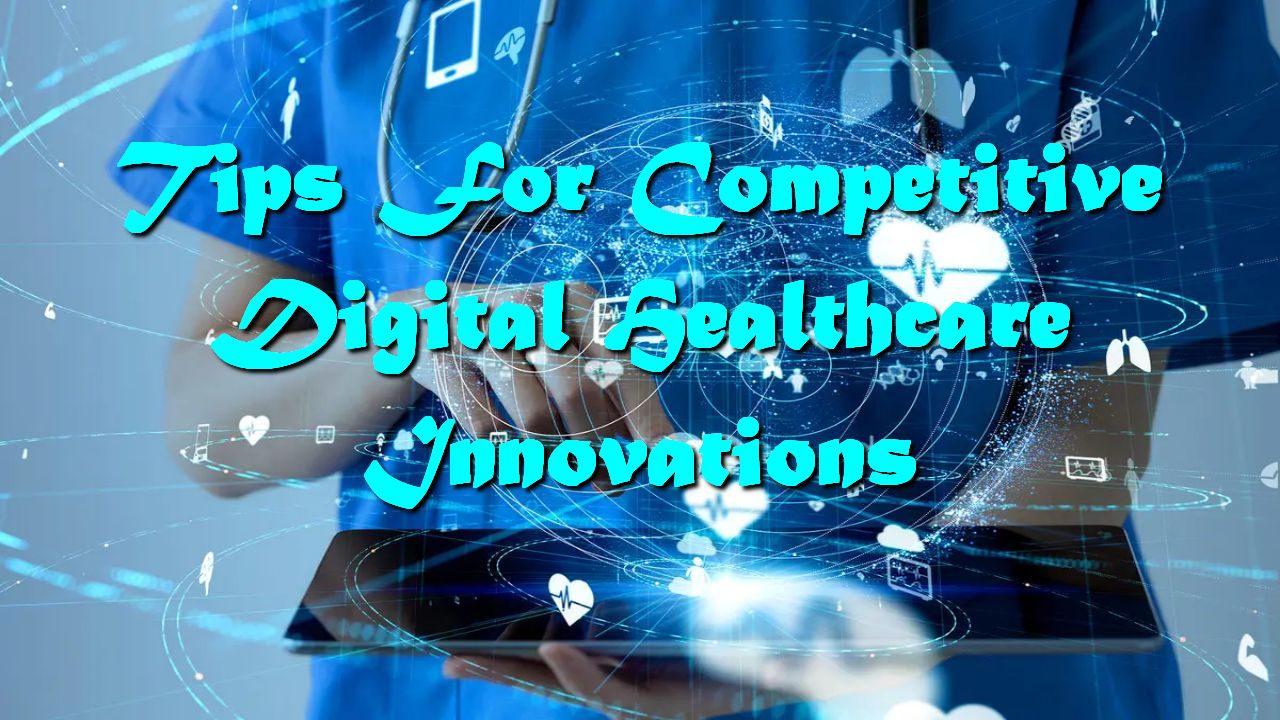 Tips For Competitive Digital Healthcare Innovations